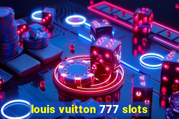 louis vuitton 777 slots